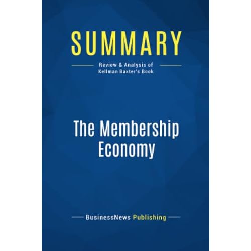 Summary: The Membership Economy: Review and Analysis of Kellman Baxters Book Paperback September 16, 2016