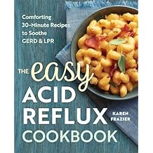 The Easy Acid Reflux Cookbook: Comforting 30-Minute Recipes to Soothe GERD & LPR Paperback March 21, 2017